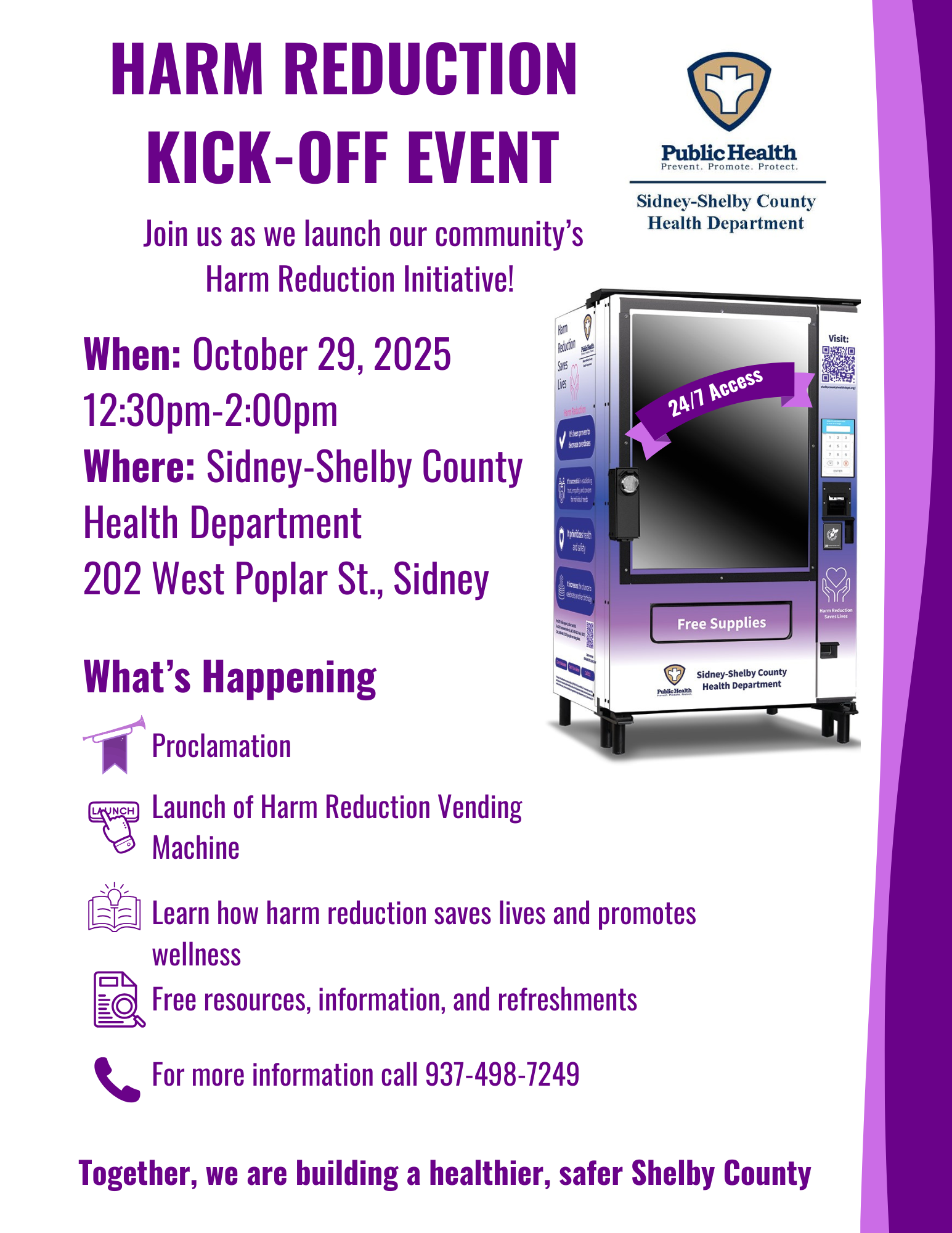 Harm Reduction Open House When: October 29, 2025 12:30pm-2:00pm Where: Sidney-Shelby County Health Department 202 West Poplar St., Sidney What's happening: Proclamation, Launch of Vending Machine, learn how harm reduction saves lives and promotes wellness, free resources, information, and refreshments, for more information call 937498-7249, Together, we are building a healthier, safer Shelby County